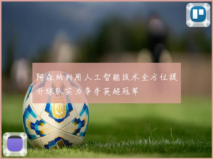 阿森纳利用人工智能技术全方位提升球队实力争夺英超冠军